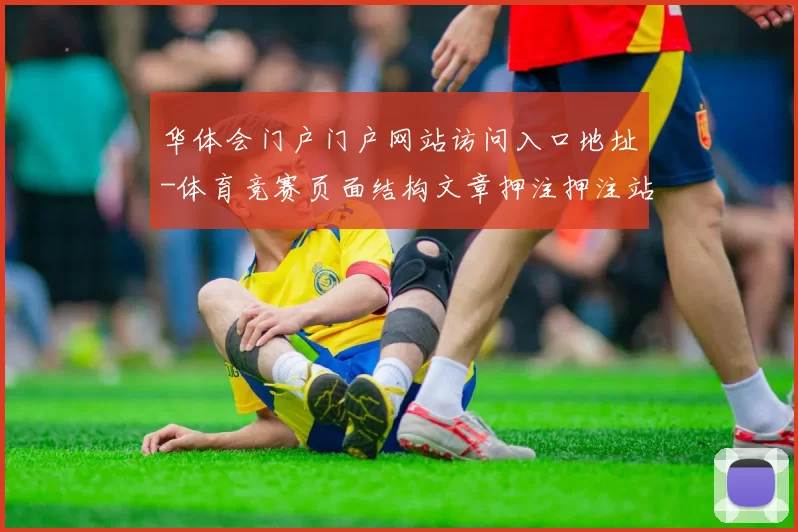 华体会门户门户网站访问入口地址-体育竞赛页面结构文章押注押注站