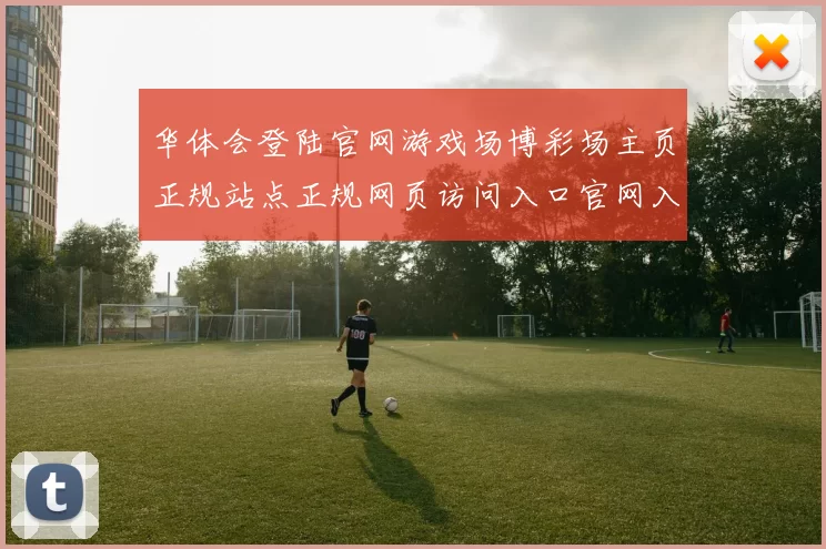 华体会登陆官网游戏场博彩场主页正规站点正规网页访问入口官网入口地址