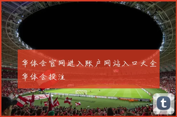 华体会官网进入账户网站入口大全华体会投注