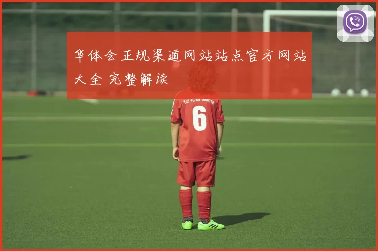 华体会正规渠道网站站点官方网站大全 完整解读