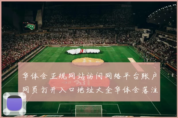 华体会正规网站访问网络平台账户网页打开入口地址大全华体会落注