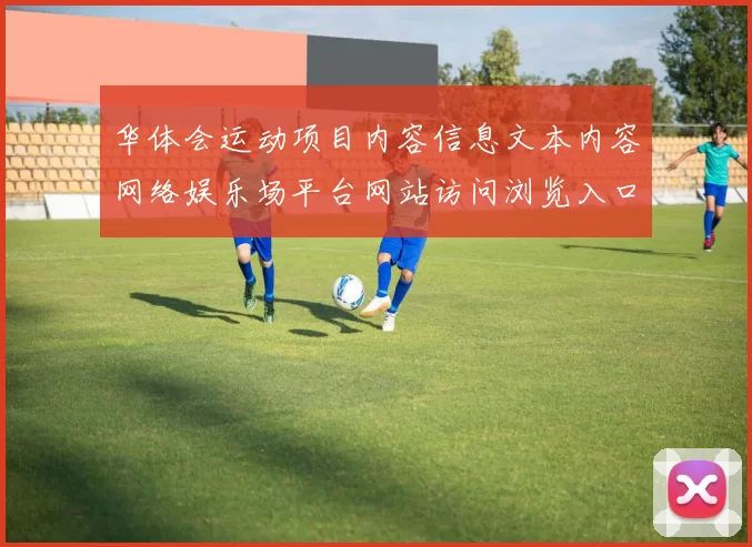 华体会运动项目内容信息文本内容网络娱乐场平台网站访问浏览入口地址进入打开访问入口